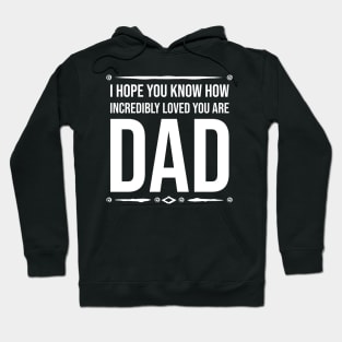 I HOPE YOU KNOW HOW INCREDIBLY LOVED YOU ARE  DAD Hoodie